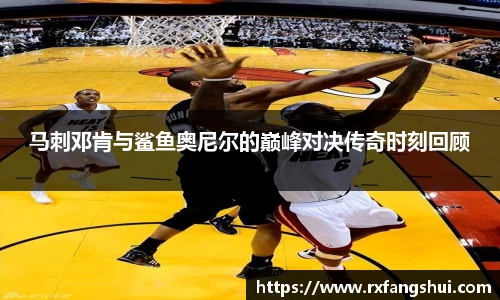 马刺邓肯与鲨鱼奥尼尔的巅峰对决传奇时刻回顾
