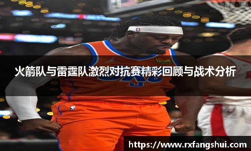 火箭队与雷霆队激烈对抗赛精彩回顾与战术分析